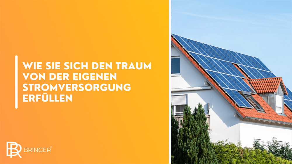 Wie Sie sich den Traum von der eigenen Stromversorgung erfüllen - Bringer-Germany