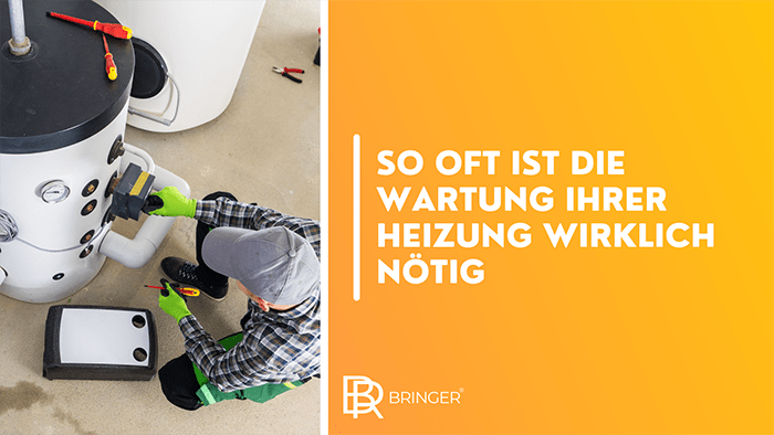 So oft ist die Wartung Ihrer Heizung wirklich nötig - Bringer-Germany