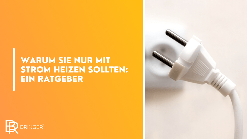 Warum Sie nur mit Strom heizen sollten: Ein Ratgeber - Bringer-Germany