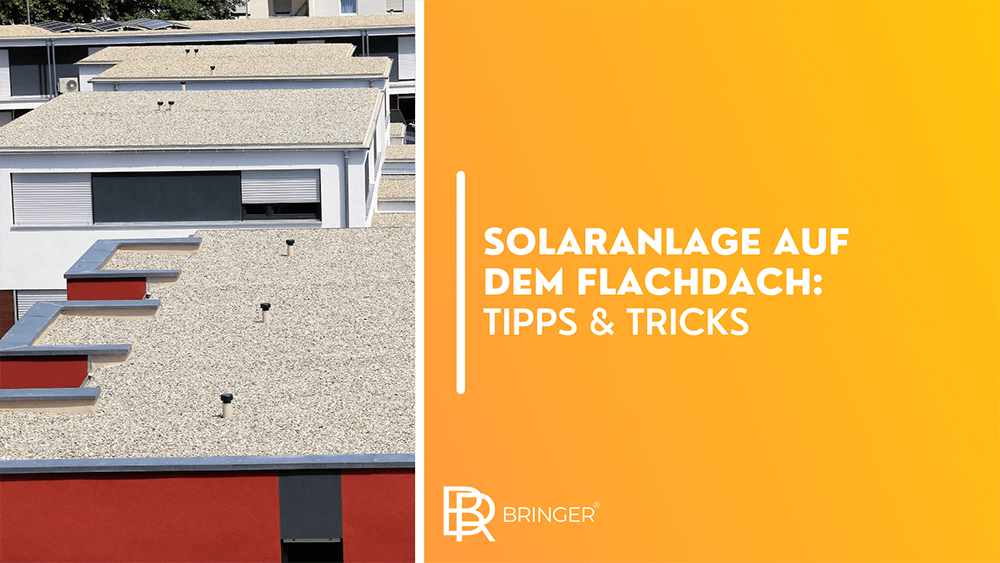 Solaranlage auf dem Flachdach: Tipps & Tricks - Bringer-Germany