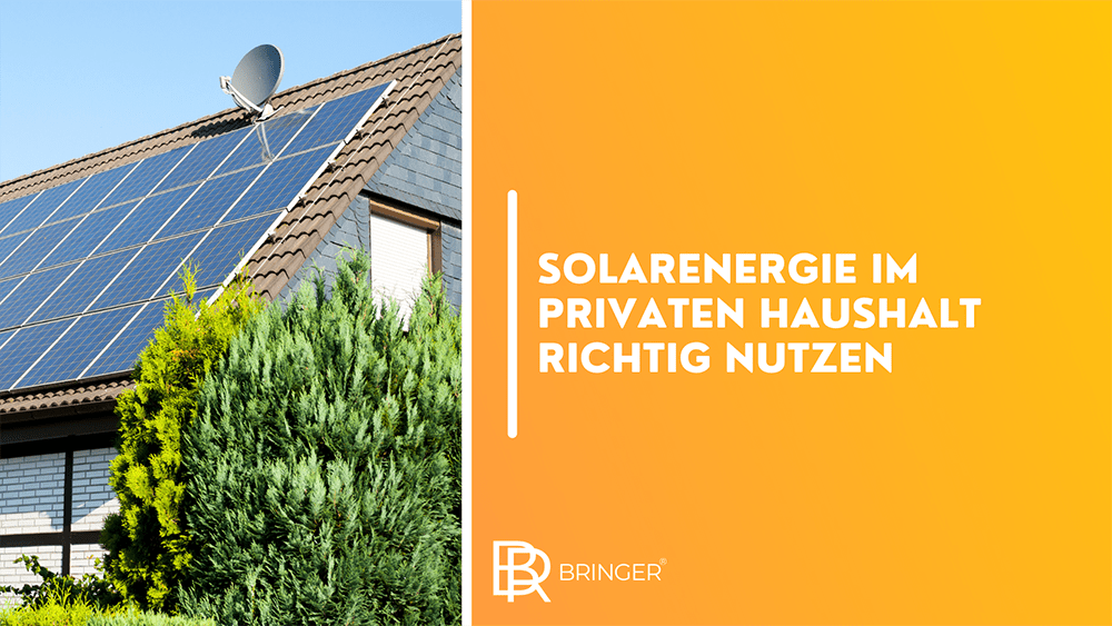 Solarenergie im privaten Haushalt richtig nutzen - Bringer-Germany