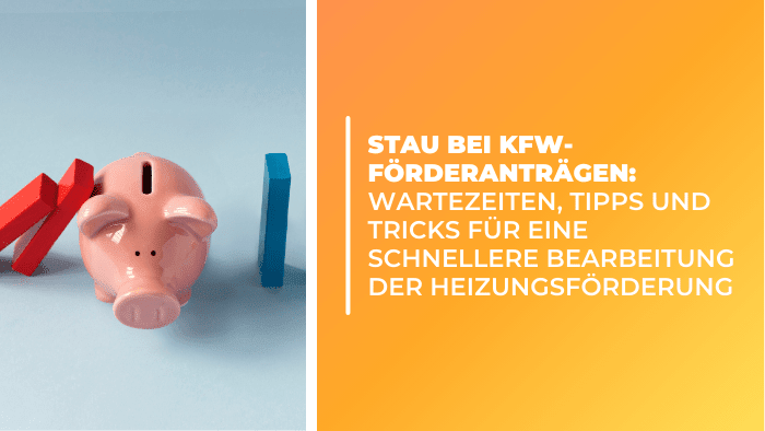 Stau bei KfW-Förderanträgen: Wartezeiten, Tipps und Tricks für eine schnellere Bearbeitung der Heizungsförderung - Bringer-Germany